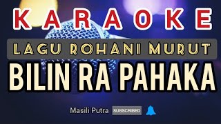 BILIN RA PAHAKA - KARAOKE LAGU ROHANI MURUT
