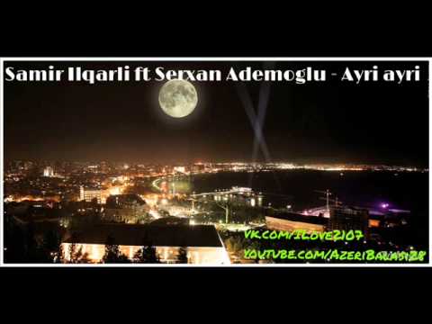 Samir Ilqarli ft Serxan Ademoglu - Ayri ayri 2013