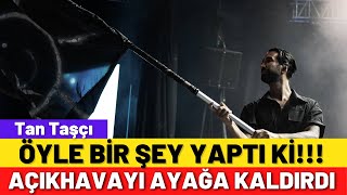Tan Taşçı, Kariyerinin Ilk Harbiye Açıkhava Konserinde Bayrak Dikti