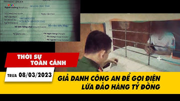Thời sự toàn cảnh trưa 8/3: Giả danh công an để gọi điện lừa đảo hàng tỷ đồng | VTV24