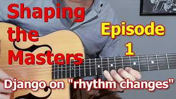 Shaping the Masters - Episode 1: Django on "rhythm changes"