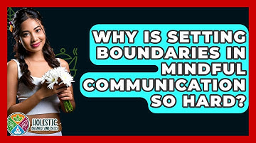 Why Is Setting Boundaries In Mindful Communication So Hard? - Holistic Balance And Bliss