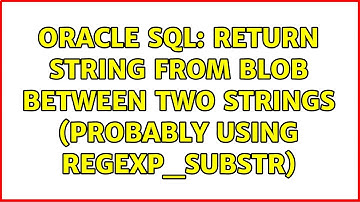 Oracle SQL: Return string from blob between two strings (probably using REGEXP_SUBSTR)