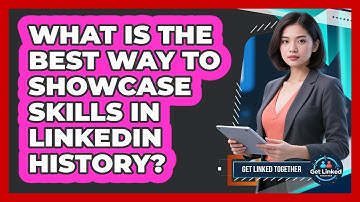 What Is The Best Way To Showcase Skills In LinkedIn History?