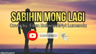 Sabihin mong Lagi || Lyrics || Cover by: Eden Baliwan & Nyt Lumenda