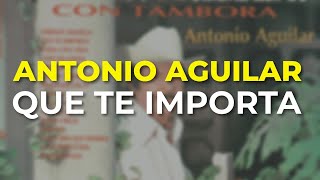 Antonio Aguilar - Que Te Importa Audio Oficial