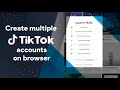 How to create multiple TikTok accounts on browser safely