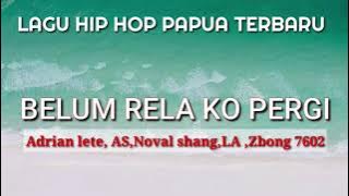 Belum Rela ko pergi || Lagu hip hop Papua terbaru 2021