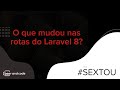 O que mudou nas Rotas do Laravel 8