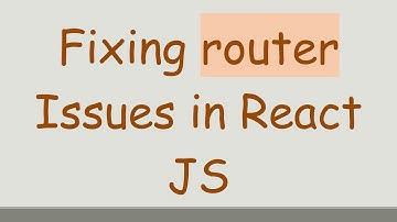 Fixing router Issues in React JS