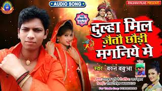 2020 ka Famous Bhojpuri Song || दूल्हा मिल जाइतौ मंगनिये मे || Barun Babua