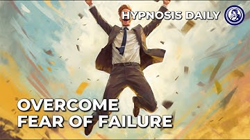 Overcome Your Fear of Failure in Just 10 Minutes