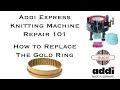 Replacing the Gold Ring of the Addi Express Knitting Machine