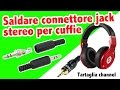 TUTORIAL Saldare spinotto jack 3.5 mm stereo per cuffie iphone, samsung ecc