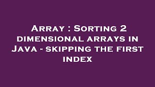 Array : Sorting 2 dimensional arrays in Java - skipping the first index