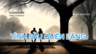TÌNH SẦU QUÊN LÃNG - XUÂN ĐIỀM - NHẠC COVER AI - RYAN NGUYEN