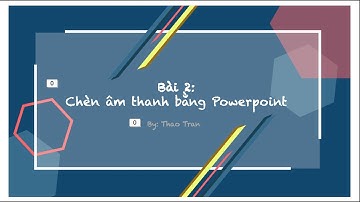 E2: Chèn hiệu ứng âm thanh vào powerpoint