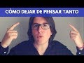 Cómo Dejar de Pensar Tanto