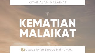 Kematian dan Akhlak Malaikat - Ustadz Johan Saputra Halim, M.H.I. Kajian Alam Malaikat