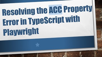 Resolving the ACC Property Error in TypeScript with Playwright