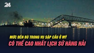 Mức đền bù trong vụ sập cầu ở Mỹ có thể cao nhất lịch sử hàng hải | VTV24