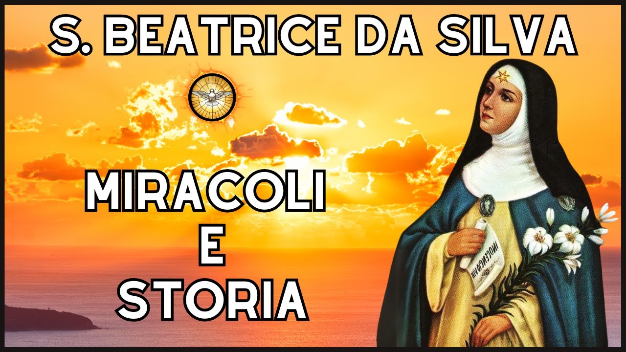 Santa Beatrice de Silva - Miracoli e Storia - 17 Agosto