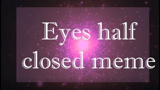 Eyes Half Closed - Meme (Collab)
THIS LOOKS SO GOOD IM GONNA CRY
Collab with: https://www.youtube.com/channel/UCB-rGQ8y5d-trAKv-vFIcww/videos
Thank you SOSOSOSO SO much for collabing with me and doing the editing as well ah
it looks so perfect!! im so happy
Original: https://www.youtube.com/watch?v=1f1JVMfhNb0
sorry for uploading so late at night lol I just got back from a long trip so this should suffice till next week eh?
kfjdsh im tired but STILL GOT MORE STUFF TO DO YAYEET Eyes Half Closed - Meme (Collab)