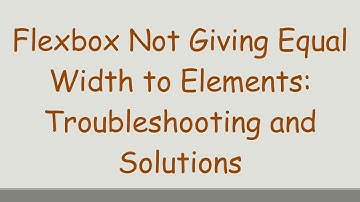 Flexbox Not Giving Equal Width to Elements: Troubleshooting and Solutions