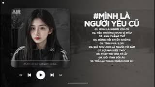 Mình Là Người Yêu Cũ Lofi - Ai Làm Em Khóc Nữa Rồi TikTok - Nhạc Chill 2025 | Nhạc Lofi Buồn TikTok