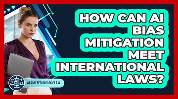 How Can AI Bias Mitigation Meet International Laws? - AI and Technology Law