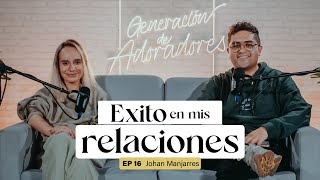 Generación de Adoradores Podcast - Episodio 16 - Éxito en mis relaciones con Johan Manjarres