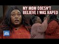 I WAS RAPED, PLEASE BELIEVE ME MOM! | Steve Wilkos
