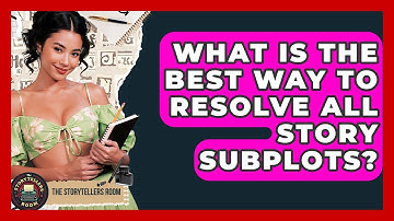 What Is The Best Way To Resolve All Story Subplots? - The Storytellers Room