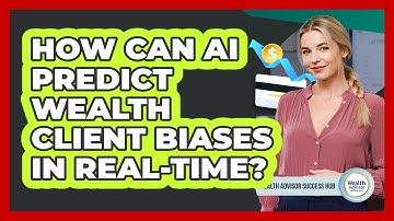 How Can AI Predict Wealth Client Biases In Real-time? - Wealth Advisor Success Hub