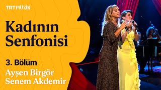 ✨ Kadının Senfonisi | 3. Bölüm (Konuk: Ayşen Birgör & Senem Akdemir) #KadınınSenfonisi