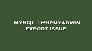 MySQL : Phpmyadmin export issue