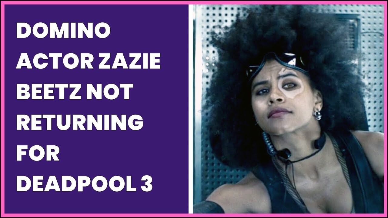 DOMINO ACTOR ZAZIE BEETZ NOT RETURNING FOR DEADPOOL 3