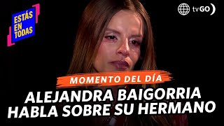 Estás en Todas: Alejandra Baigorria reveals the meaning that her brother has in her life (TODAY)