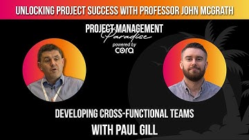 Developing Cross-functional Teams with Paul Gill | Unlocking Project Success with John McGrath