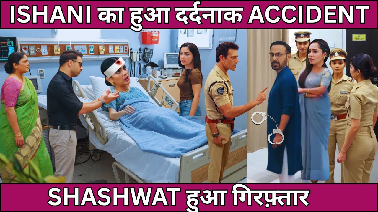 ISHANI FULL TWIST ईशानी का हुआ दर्दनाक एक्सीडेंट, शाश्वत हुआ गिरफ़्तार।  