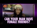 Would You Let Your Man Have Female Friends? | The Mike & Donny Show