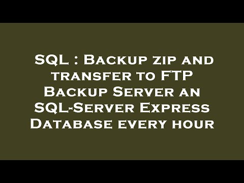 SQL : Backup zip and transfer to FTP Backup Server an SQL-Server Express Database every hour