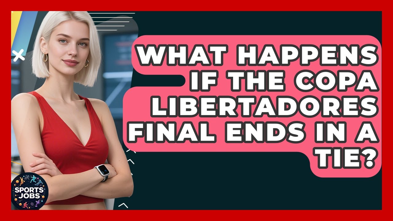 What Happens If The Copa Libertadores Final Ends In A Tie? - Sports Jobs