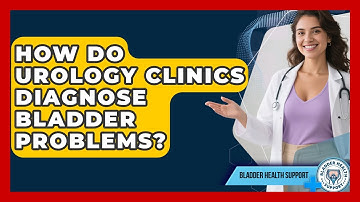 How Do Urology Clinics Diagnose Bladder Problems? | Bladder Health Support News
