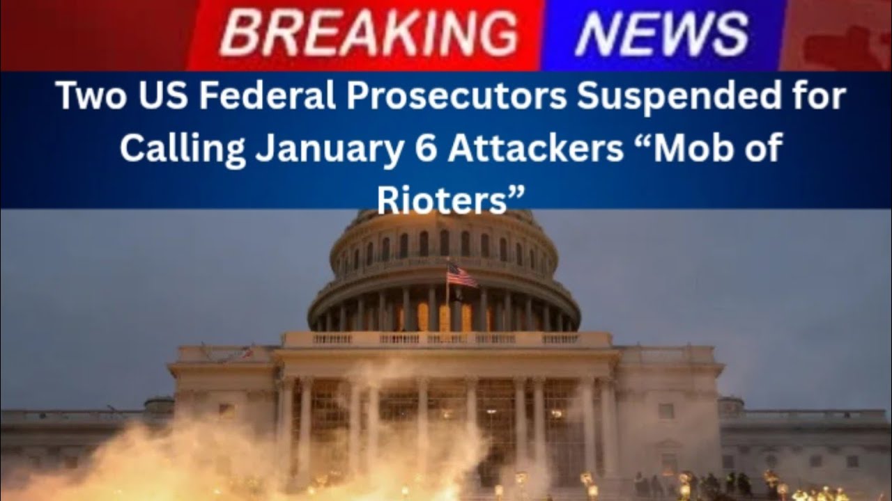 Two US Federal Prosecutors Suspended for Calling January 6 Attackers ...