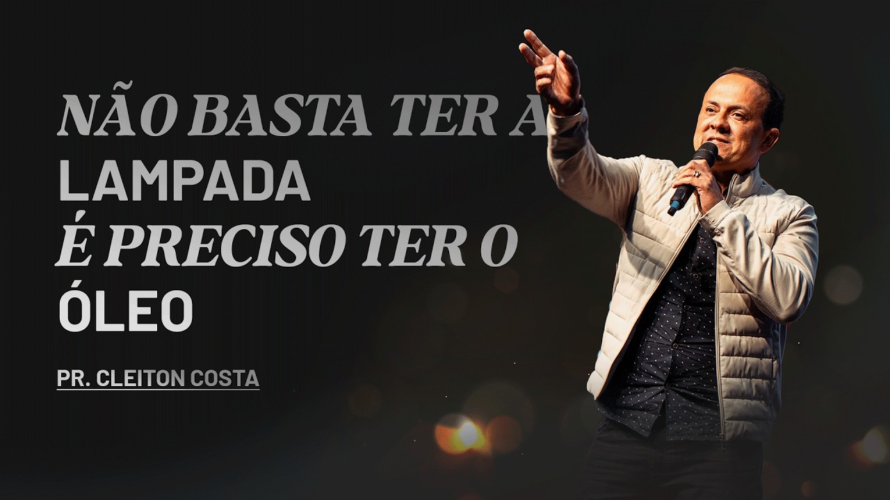 NÃO BASTA TER A LAMPADA É PRECISO TER O ÓLEO - PR. CLAYTON COSTA