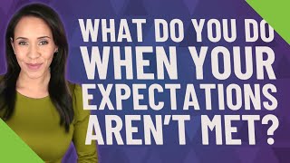 What do you do when your expectations aren't met?