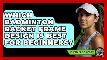 Which Badminton Racket Frame Design Is Best For Beginners? - The Racket Xpert