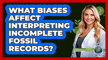 What Biases Affect Interpreting Incomplete Fossil Records? - Earth Science Answers