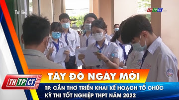 TP. Cần Thơ triển khai kế hoạch tổ chức Kỳ thi tốt nghiệp THPT năm 2022 | Cần Thơ TV